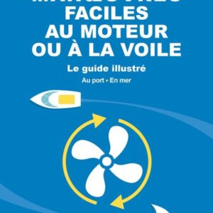 Manœuvres faciles au moteur ou à la voile : Le guide illustré — Au port & en mer