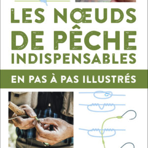 Les noeuds de pêche indispensables: Pas à pas illustré